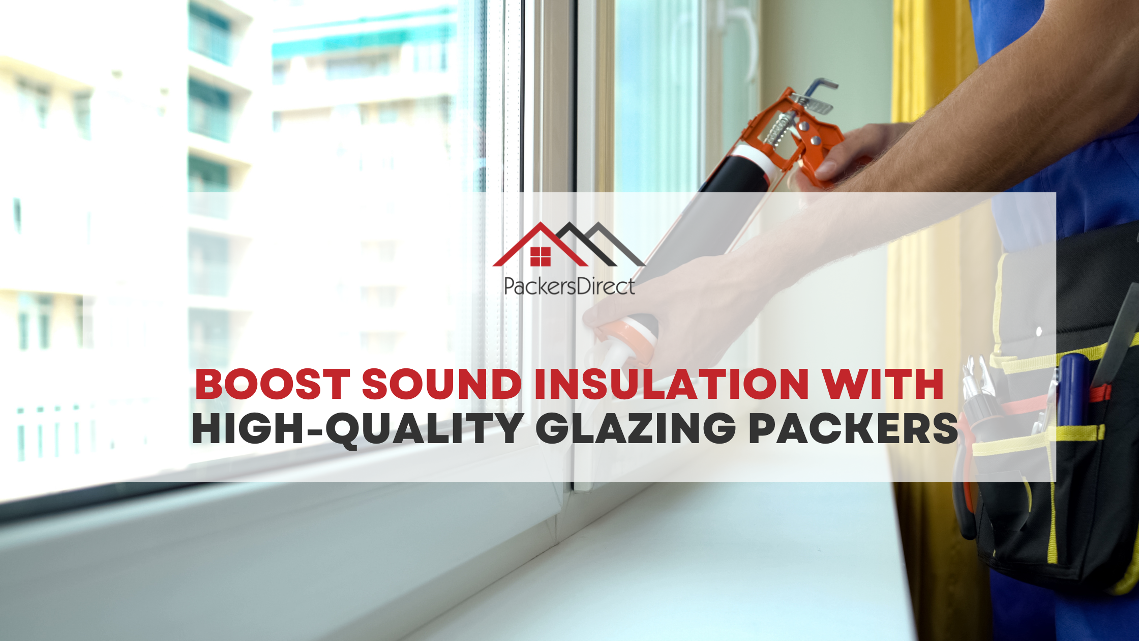 Boost Sound Insulation with High-Quality Glazing Packers
